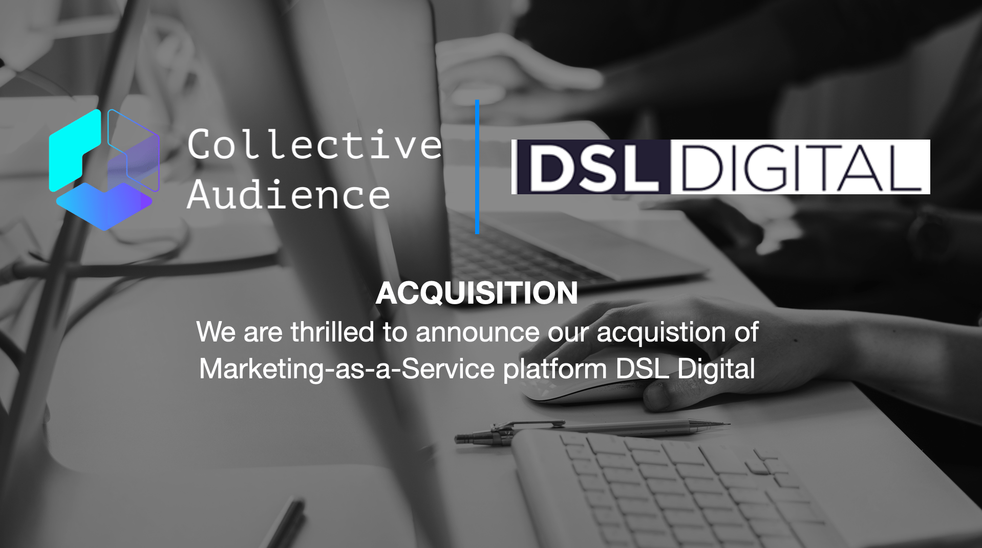 Collective Audience Closes Acquisition of Marketing-as-a-Service Provider, DSL Digital with Multi-Million-Dollar Annual Profitable Revenues
